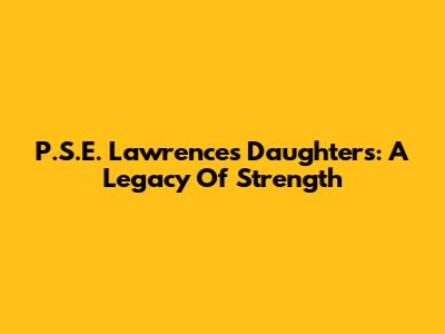 P.S.E. Lawrence's Daughters: A Legacy Of Strength