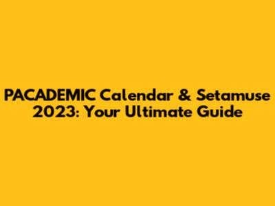 PACADEMIC Calendar & Setamuse 2023: Your Ultimate Guide