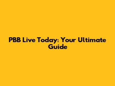 PBB Live Today: Your Ultimate Guide