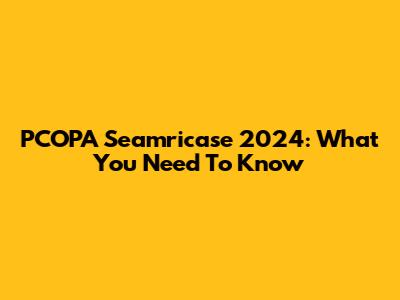 PCOPA Seamricase 2024: What You Need To Know
