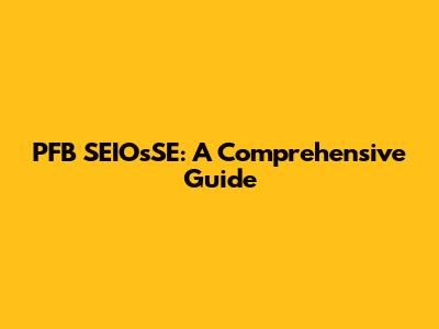 PFB SEIOsSE: A Comprehensive Guide