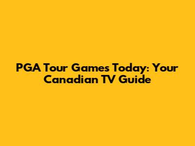 PGA Tour Games Today: Your Canadian TV Guide