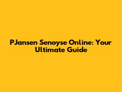 PJansen Senoyse Online: Your Ultimate Guide