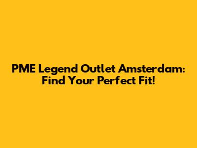PME Legend Outlet Amsterdam: Find Your Perfect Fit!