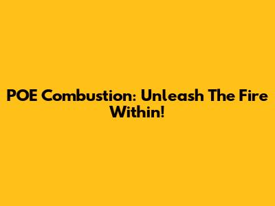 POE Combustion: Unleash The Fire Within!