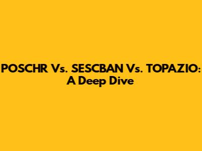 POSCHR Vs. SESCBAN Vs. TOPAZIO: A Deep Dive