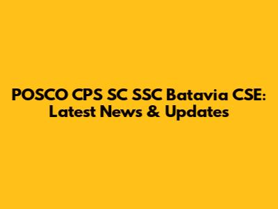 POSCO CPS SC SSC Batavia CSE: Latest News & Updates