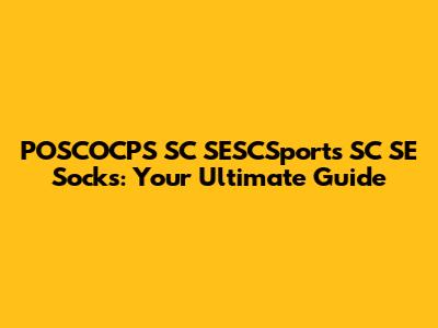 POSCOCPS SC SESCSports SC SE Socks: Your Ultimate Guide