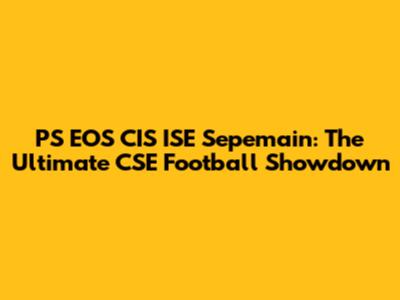 PS EOS CIS ISE Sepemain: The Ultimate CSE Football Showdown