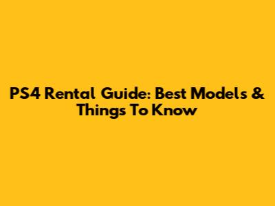 PS4 Rental Guide: Best Models & Things To Know