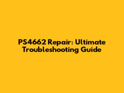 PS4662 Repair: Ultimate Troubleshooting Guide