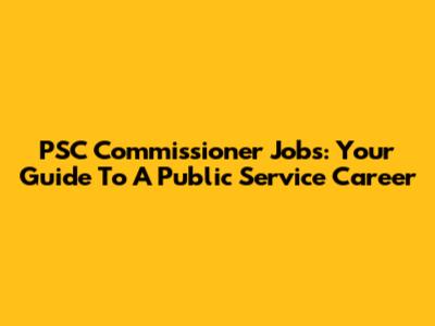 PSC Commissioner Jobs: Your Guide To A Public Service Career
