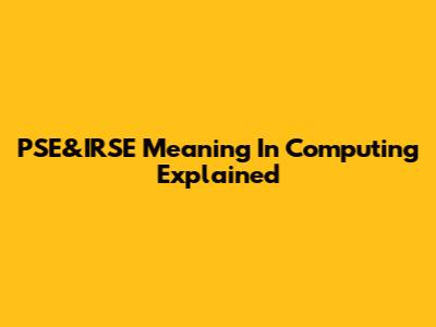 PSE&IRSE Meaning In Computing Explained