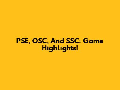 PSE, OSC, And SSC: Game Highlights!
