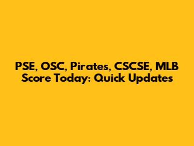 PSE, OSC, Pirates, CSCSE, MLB Score Today: Quick Updates