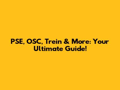 PSE, OSC, Trein & More: Your Ultimate Guide!
