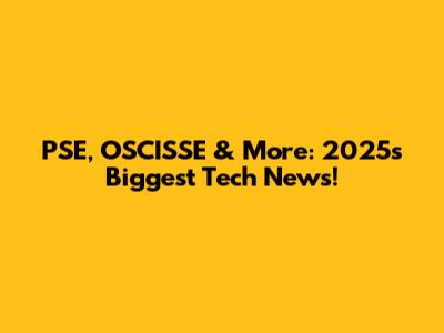 PSE, OSCISSE & More: 2025's Biggest Tech News!