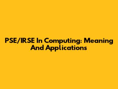 PSE/IRSE In Computing: Meaning And Applications