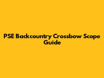 PSE Backcountry Crossbow Scope Guide