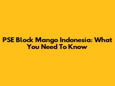 PSE Block Mango Indonesia: What You Need To Know
