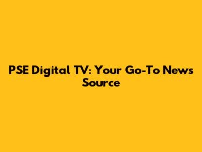 PSE Digital TV: Your Go-To News Source