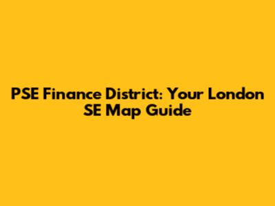PSE Finance District: Your London SE Map Guide