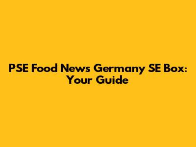 PSE Food News Germany SE Box: Your Guide