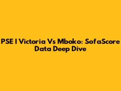PSE I Victoria Vs Mboko: SofaScore Data Deep Dive