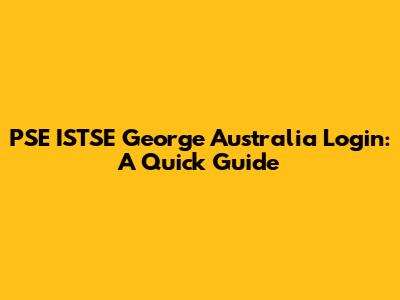 PSE ISTSE George Australia Login: A Quick Guide