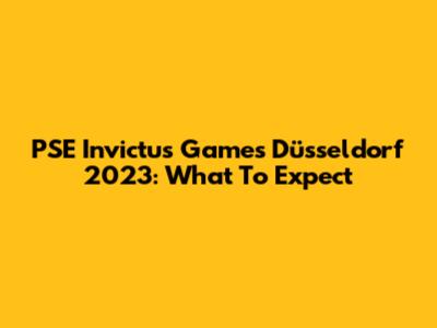 PSE Invictus Games Düsseldorf 2023: What To Expect