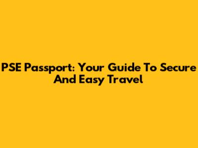 PSE Passport: Your Guide To Secure And Easy Travel
