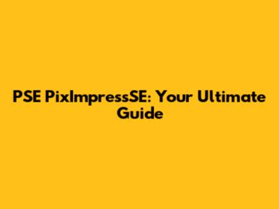 PSE PixImpressSE: Your Ultimate Guide