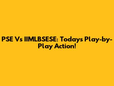 PSE Vs IIMLBSESE: Today's Play-by-Play Action!