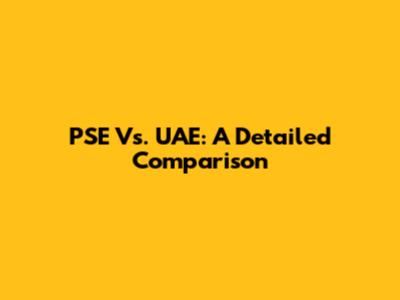 PSE Vs. UAE: A Detailed Comparison