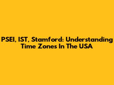 PSEI, IST, Stamford: Understanding Time Zones In The USA