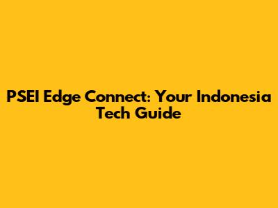 PSEI Edge Connect: Your Indonesia Tech Guide