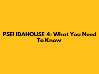 PSEI IDAHOUSE 4: What You Need To Know