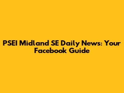 PSEI Midland SE Daily News: Your Facebook Guide