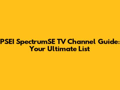 PSEI SpectrumSE TV Channel Guide: Your Ultimate List