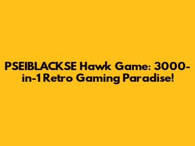 PSEIBLACKSE Hawk Game: 3000-in-1 Retro Gaming Paradise!