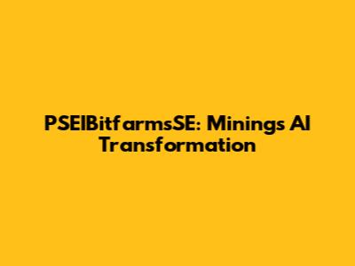 PSEIBitfarmsSE: Mining's AI Transformation