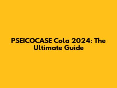 PSEICOCASE Cola 2024: The Ultimate Guide
