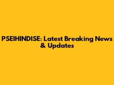 PSEIHINDISE: Latest Breaking News & Updates