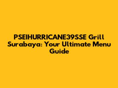 PSEIHURRICANE39SSE Grill Surabaya: Your Ultimate Menu Guide
