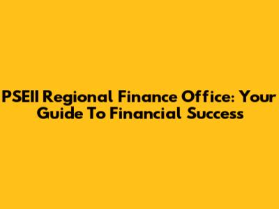 PSEII Regional Finance Office: Your Guide To Financial Success