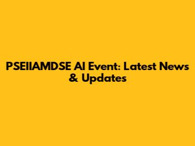 PSEIIAMDSE AI Event: Latest News & Updates