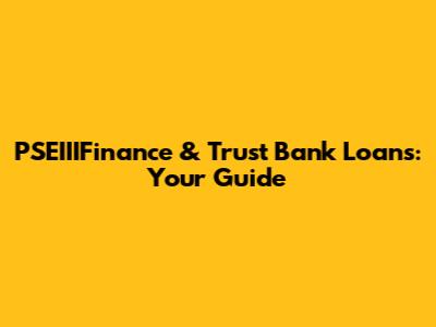 PSEIIIFinance & Trust Bank Loans: Your Guide
