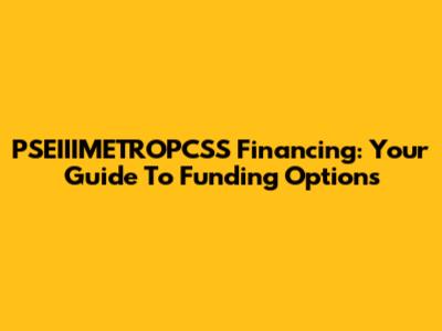 PSEIIIMETROPCSS Financing: Your Guide To Funding Options