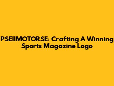 PSEIIMOTORSE: Crafting A Winning Sports Magazine Logo