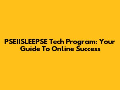 PSEIISLEEPSE Tech Program: Your Guide To Online Success